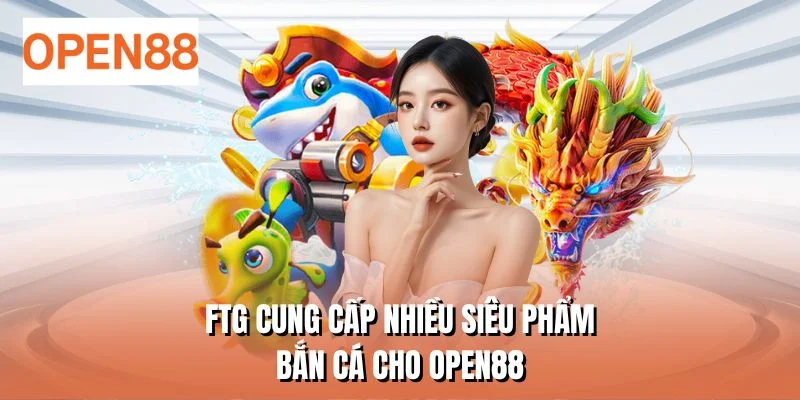 FTG cung cấp nhiều siêu phẩm bắn cá cho OPEN88