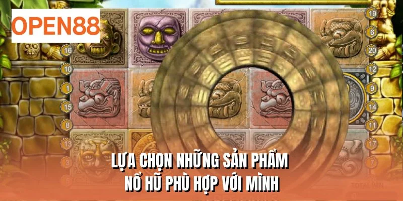 Lựa chọn những sản phẩm nổ hũ phù hợp với mình
